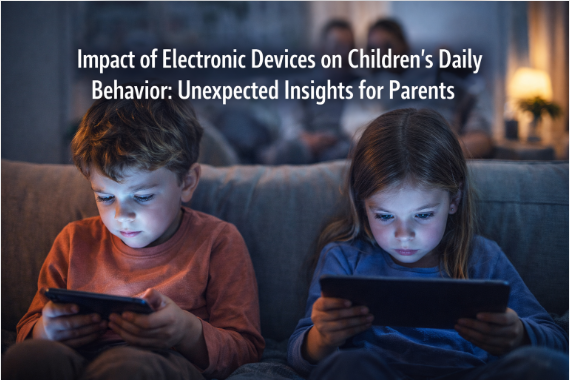 Impact of Electronic Devices on Children’s Daily Behavior: Unexpected Insights for Parents